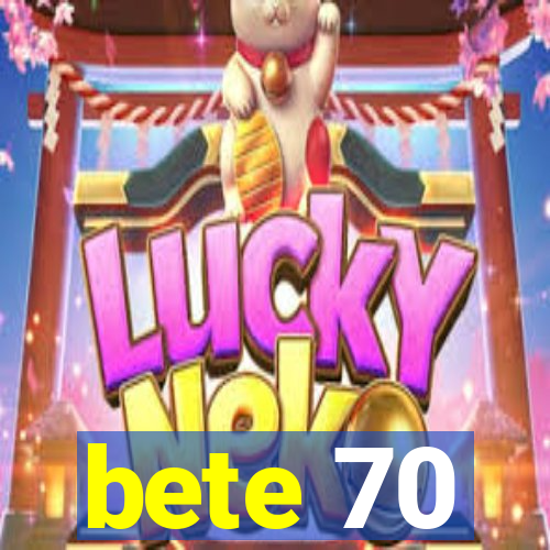 bete 70